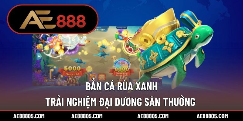 Bắn Cá Rùa Xanh – Trải Nghiệm Đại Dương Săn Thưởng