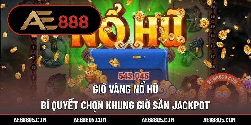 Giờ Vàng Nổ Hũ – Bí Quyết Chọn Khung Giờ Săn Jackpot