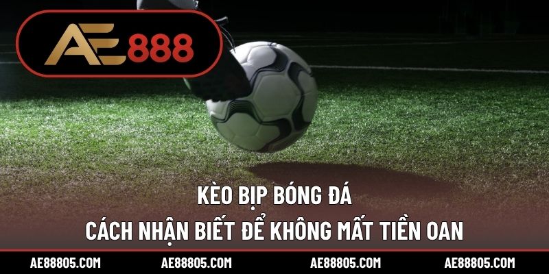 Kèo Bịp Bóng Đá – Cách Nhận Biết Để Không Mất Tiền Oan