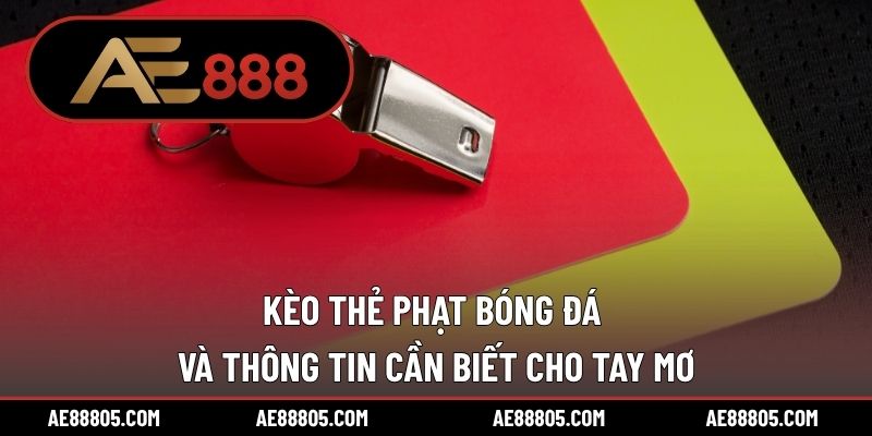 Kèo Thẻ Phạt Bóng Đá Và Thông Tin Cần Biết Cho Tay Mơ