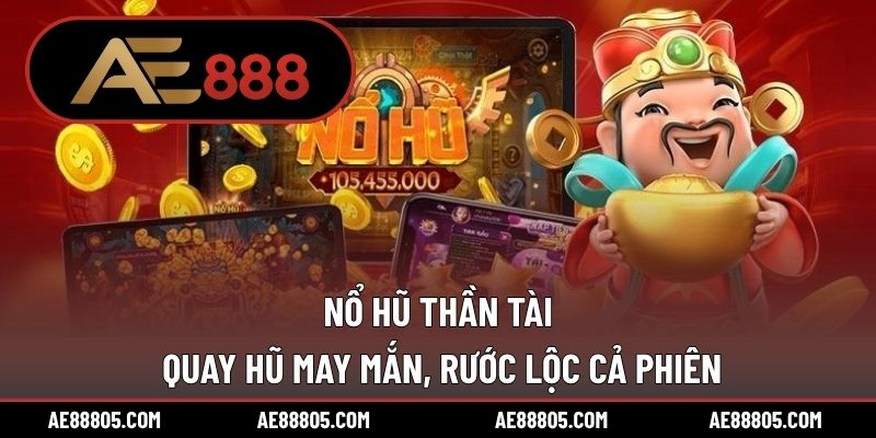 Nổ Hũ Thần Tài – Quay Hũ May Mắn, Rước Lộc Cả Phiên