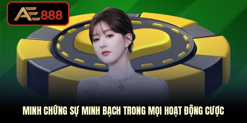 Minh chứng sự minh bạch trong mọi hoạt động cược